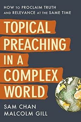 Topical Preaching in a Complex World : How to Proclaim Truth and Relevance at...