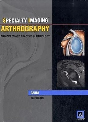 Arthrography: Principles and Practice in Radiology (Specialty Imaging)