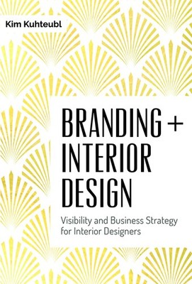 Branding + Interior Design: Visibility and Business Strategy for Interior De...