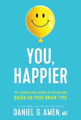 You, Happier: The 7 Neuroscience Secrets of Feeling Good Based on Your Brain...