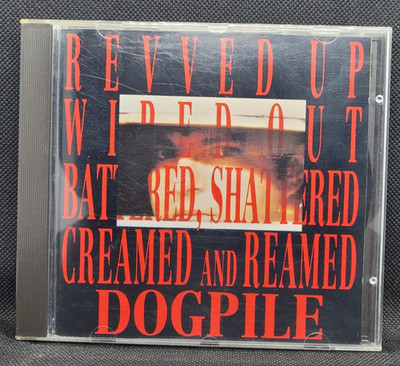 Dogpile   Revved Up, Wiped Out, Battered, Shattered, Creamed And Reamed  CD 1991