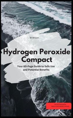 Hydrogen Peroxide Compact Your 60-Page Guide to Safe Use and Potential Benefits
