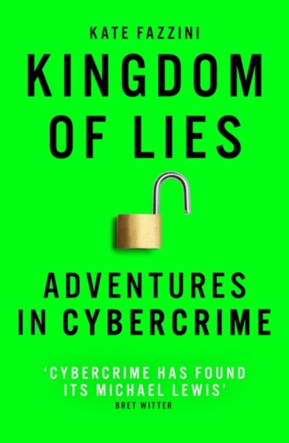 Kingdom of Lies Adventures in cybercrime by Kate Fazzini (Paperback Book)