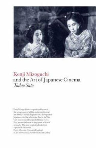 Kenji Mizoguchi and the Art of Japanese Cinema by Tadao Sato: New