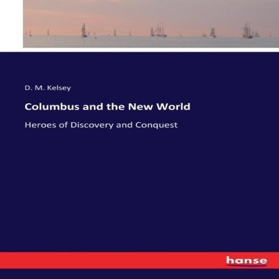 Columbus and the New World Heroes of Discovery and Conquest D. M.
