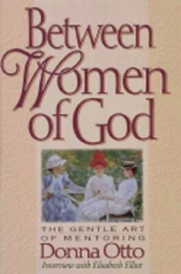 Between Women of God: Passing on the Convictions of Our Hearts, the Passion of