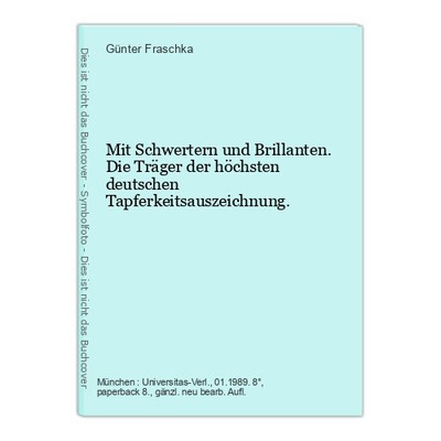 Mit Schwertern und Brillanten. Die Träger der höchsten deutschen Tapferkeitsausz