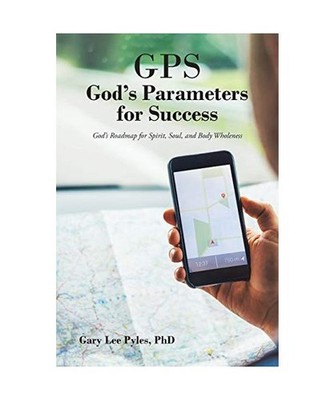 GPS God's Parameters for Success: God's Roadmap for Spirit, Soul, and Body Whole