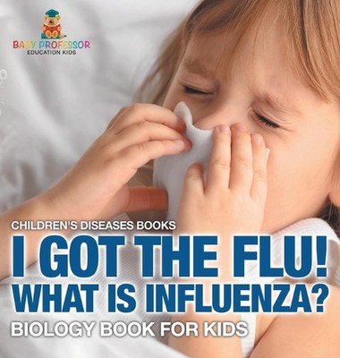I Got the Flu! What is Influenza? - Biology Book for Kids Children's Diseases Bo