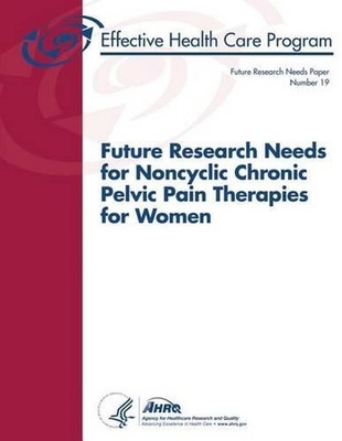 Future Research Needs for Noncyclic Chronic Pelvic Pain Therapies for Women: Fut