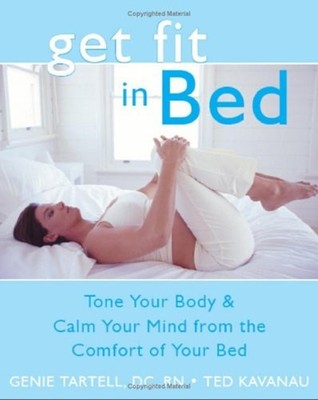Get Fit in Bed : Tone Your Body and Calm Your Mind from the Comfo
