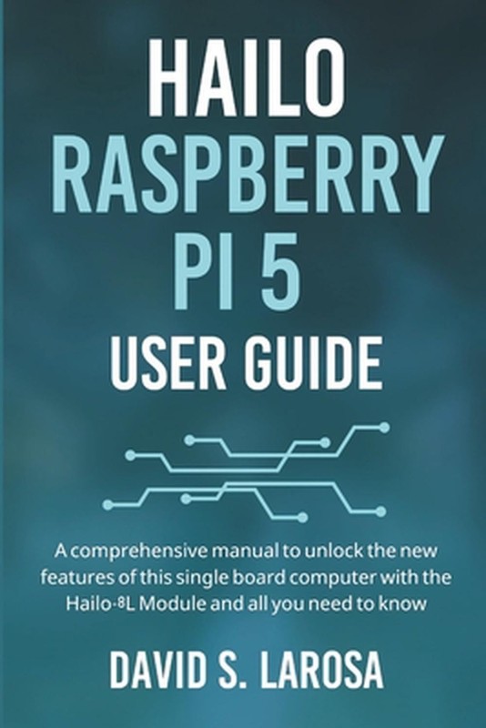 Hailo Raspberry Pi 5 User Guide: A comprehensive manual to unlock the new featur