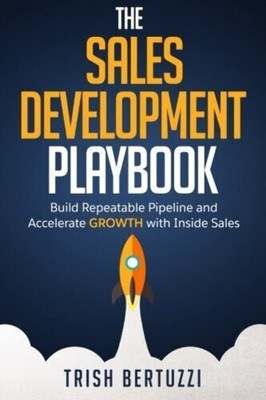 The Sales Development Playbook: Build Repeatable Pipeline and Accelerate Gro...