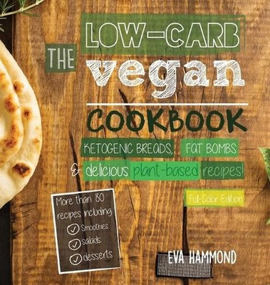 The Low Carb Vegan Cookbook: Ketogenic Breads, Fat Bombs & Delicious Plant Based