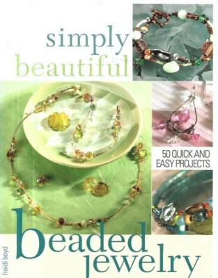 SIMPLY BEAUTIFUL BEADED JEWELRY 50 QUICK & EASY PROJECTS