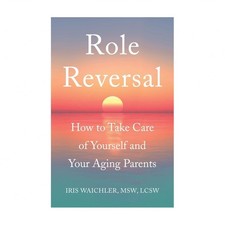Role Reversal: How to Take Care of Yourself and Your Aging Parents