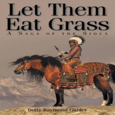 Let Them Eat Grass A Saga of the Sioux Betty Gubler Paperback Pub