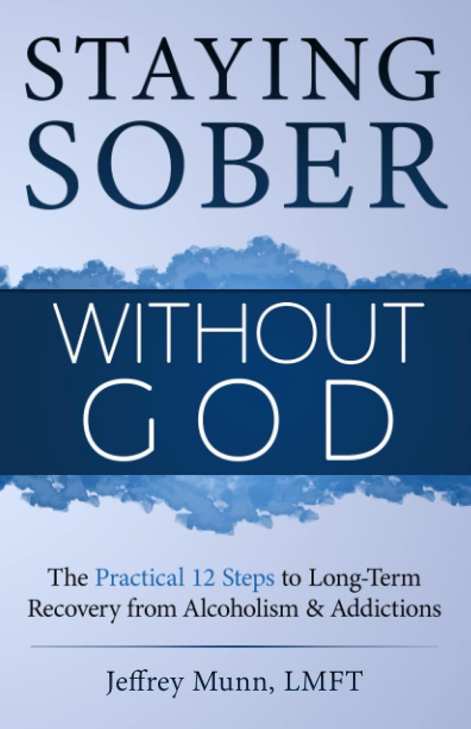 Staying Sober Without God: The Practical 12 Steps to Long-Term Recovery from Al