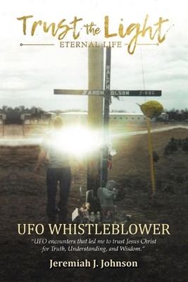Trust The Light - Eternal Life: UFO Whistleblower ''UFO Encounters that led me to