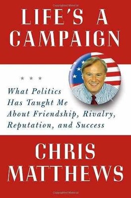 Life's a Campaign: What Politics Has - Hardcover, by Matthews Chris - Good g