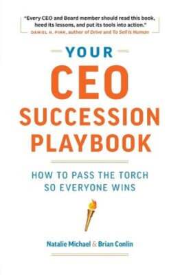 Your CEO Succession Playbook: How to Pass the Torch So Everyone Wins by Michael