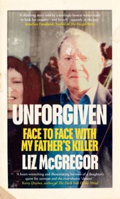 Unforgiven : Face to Face With My Father s Killer, Hardcover by Mcgregor, Liz...