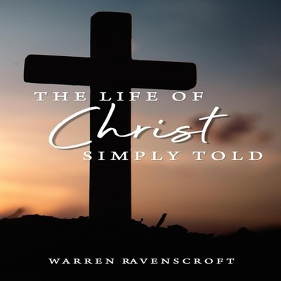 The Life of Christ Simply Told Warren G Ravenscroft Paperback Wit