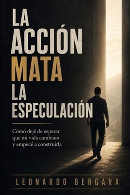 La accin mata la especulacin: C?mo dej? de esperar que mi vida cambiara y empec?