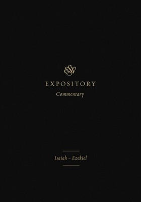 ESV Expository Commentary: Isaiah-Ezekiel