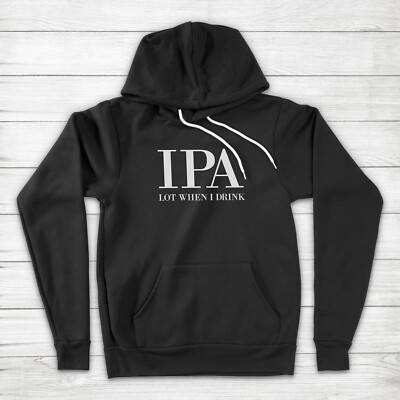 IPA Lot When I Drink Pun Draft Beer Alcohol Party Home Brew Ale Hoodie Sweater