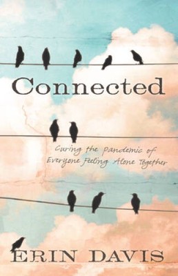Connected: Curing the Pandemic of Everyone Feeling Alone Together - VERY GOOD