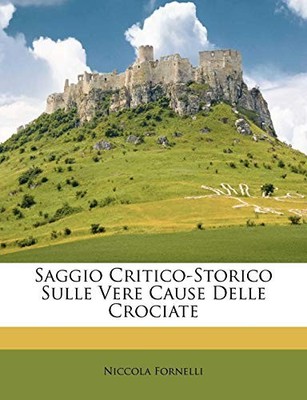 Fornelli - Saggio Critico-Storico Sulle Vere Cause Delle Crociate - pa - X555z