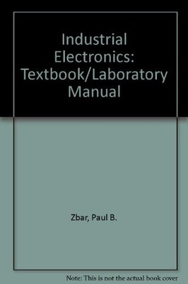 INDUSTRIAL ELECTRONICS: A TEXT-LAB MANUAL By Paul B. Zbar