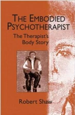 The Embodied Psychotherapist: The Therapist's Body Story by Shaw, Robert