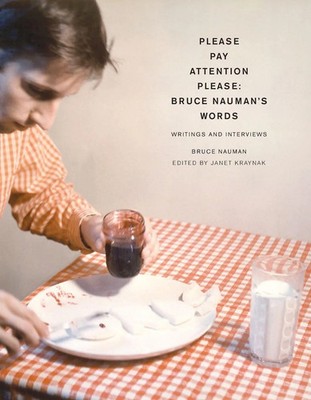 Please Pay Attention Please Bruce Nauman's Words: Writings and Interviews Nauman