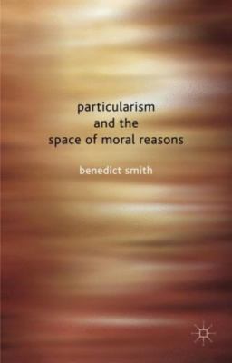 Particularism and the Space of Moral Reasons, Smith, Benedict, Very Good Book