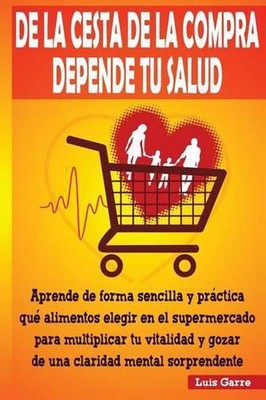 De la cesta de la compra depende tu salud: Aprende de forma sencilla y pr?ctica 