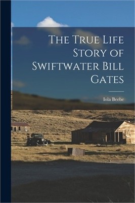 The True Life Story of Swiftwater Bill Gates (Paperback or Softback)