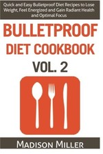 Bulletproof Diet Cookbook Vol. 2: Quick and Easy Bulletproof Diet Recipes to Lo