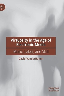 Virtuosity in the Age of Electronic Media, David Vanderhamm