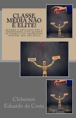 Classe media nao e elite!: Quando a educacao nao e libertadora e/ou quando os po