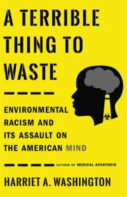 Terrible Thing to Waste : Environmental Racism and Its Assault on the America...