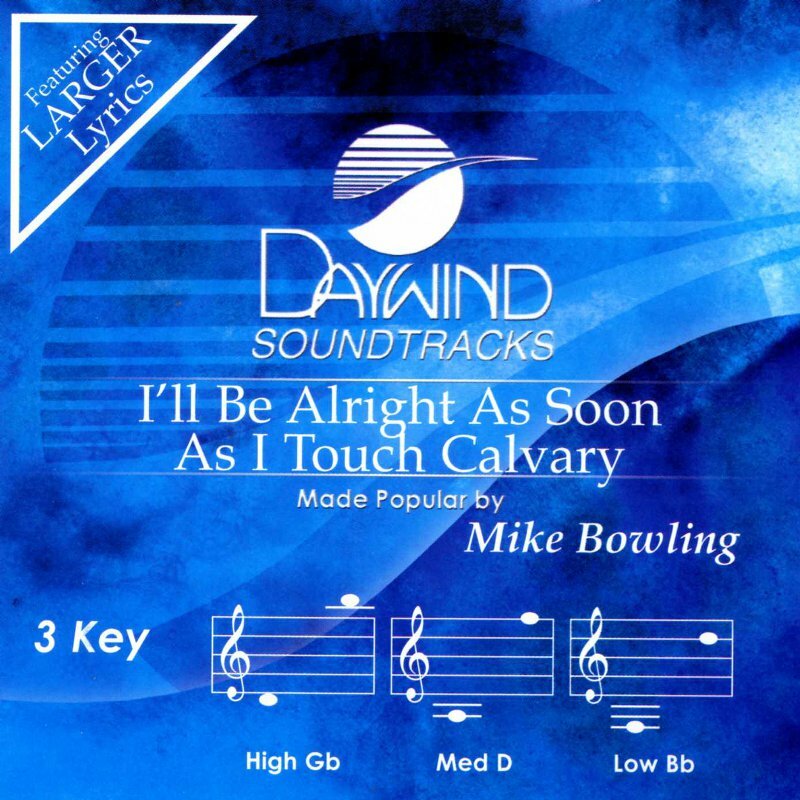 I'll Be Alright As Soon As I Touch Calvary - Mike Bowling - Accompaniment Track