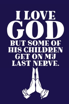 I Love God But Some Of His Children Get On My Last Nerve : Scripture Journa...