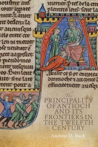 The Principality Of Antioch And Its Frontiers In The Twelfth Century Andrew D Buck - Image 4