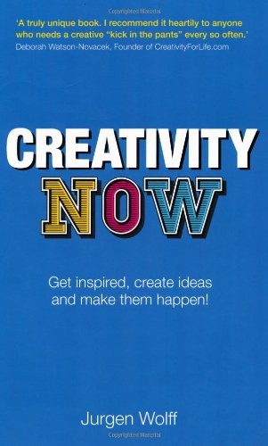 Creativity Now: Get Inspired, Create Ideas and Make Them Happen!