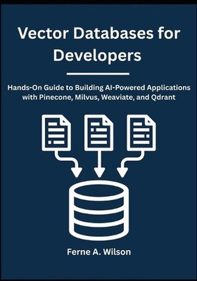 Vector Databases for Developers: Hands-On Guide to Building AI-Powered Applicati