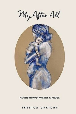 My After All: Poetry and Prose for Mothers (Jessica Buch Jessica Urlichs