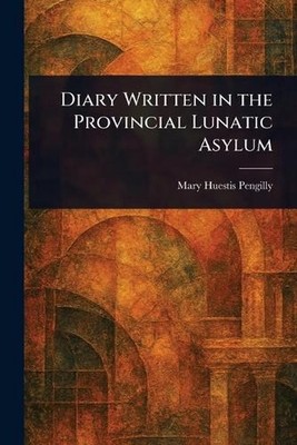 Diary Written in the Provincial Lunatic Asylum by Mary Huestis Pengilly Paperbac