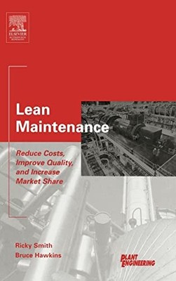 Lean Maintenance: Reduce Costs, Improve Quality, and Increase Market Share by R